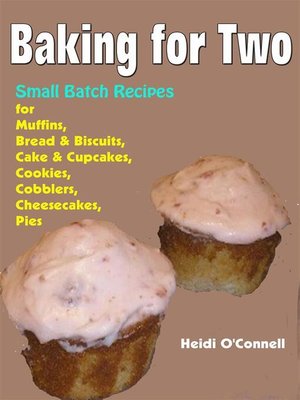 cover image of Baking for Two --Small Batch Recipes for Muffins, Bread & Biscuits, Cake & Cupcakes, Cookies, Cobblers, Cheesecakes, Pies